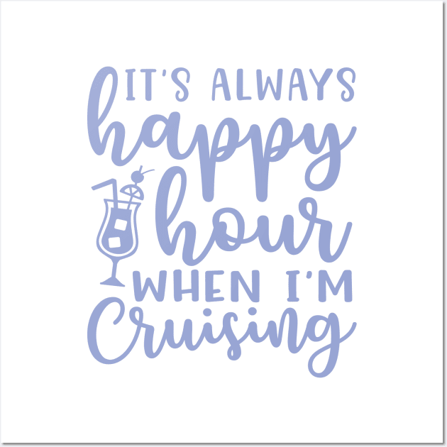 It's Always Happy Hour When I'm Cruising Cruise Vacation Funny Wall Art by GlimmerDesigns